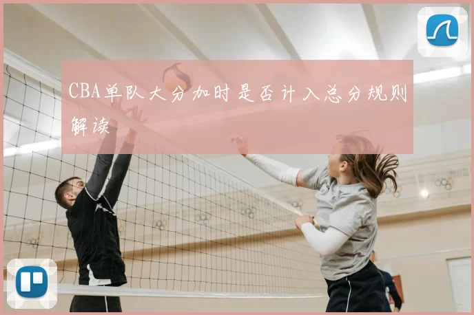 CBA单队大分加时是否计入总分规则解读