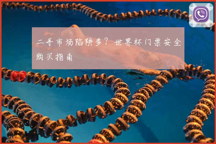 二手市场陷阱多？世界杯门票安全购买指南
