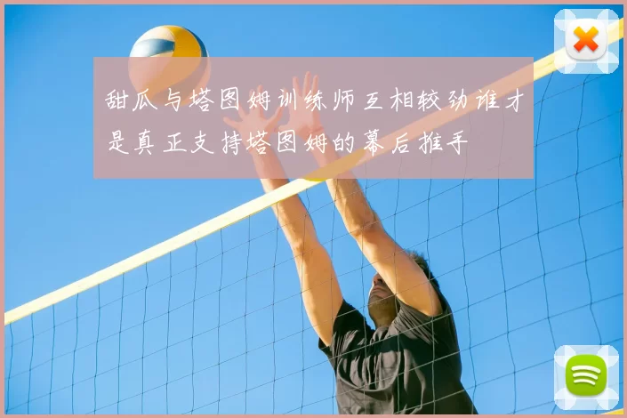 甜瓜与塔图姆训练师互相较劲谁才是真正支持塔图姆的幕后推手