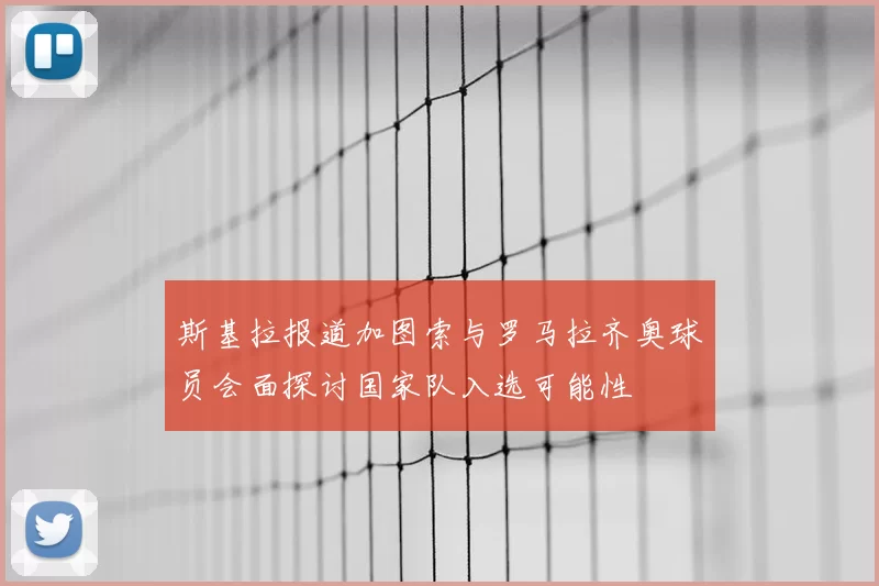 斯基拉报道加图索与罗马拉齐奥球员会面探讨国家队入选可能性