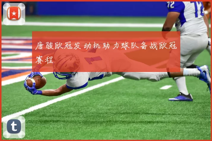 唐骏欧冠发动机助力球队备战欧冠赛程