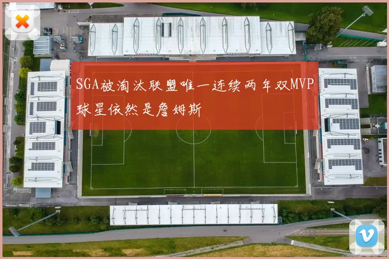 SGA被淘汰联盟唯一连续两年双MVP球星依然是詹姆斯