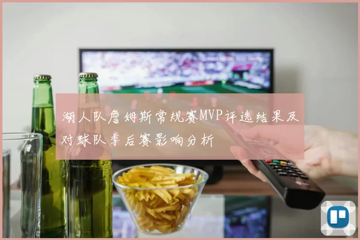 湖人队詹姆斯常规赛MVP评选结果及对球队季后赛影响分析