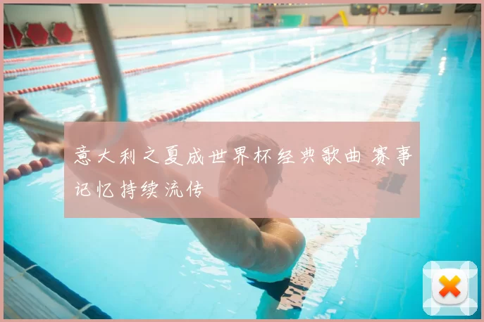 意大利之夏成世界杯经典歌曲 赛事记忆持续流传
